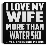 I Love My Wife More Than Water Ski - Canvas Square