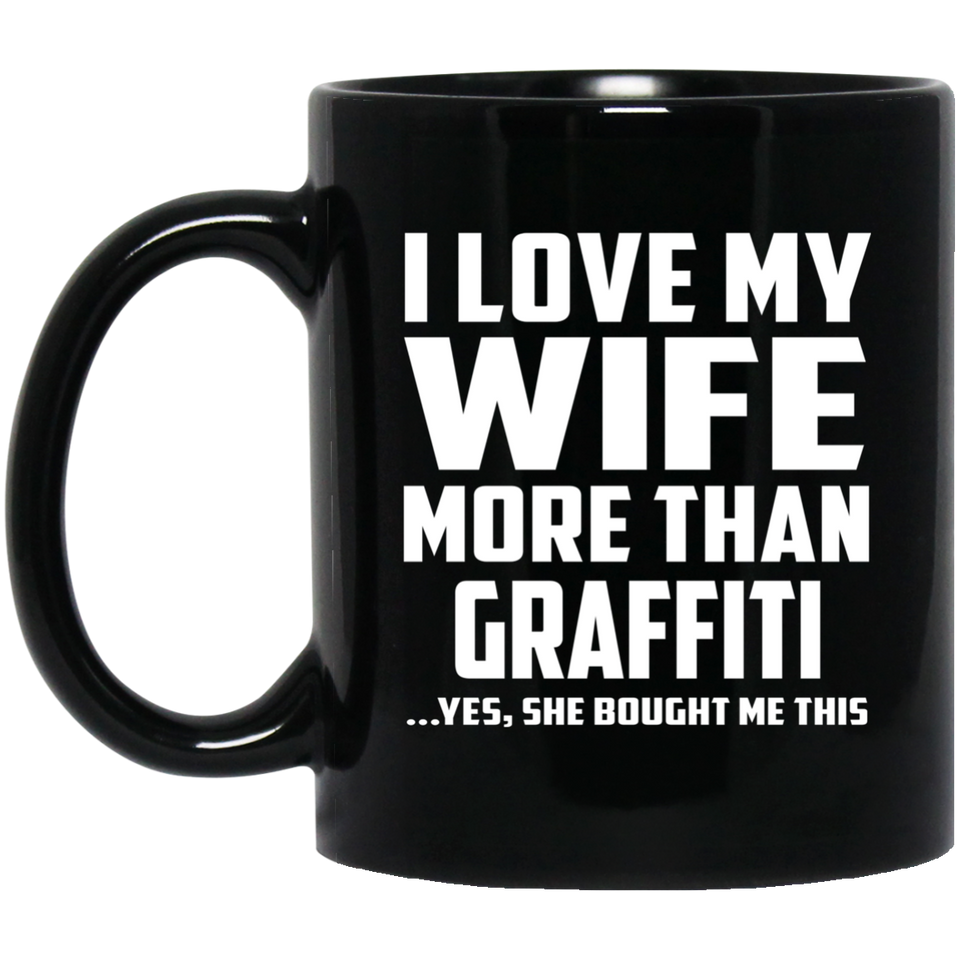 I Love My Wife More Than Graffiti - 11 Oz Coffee Mug