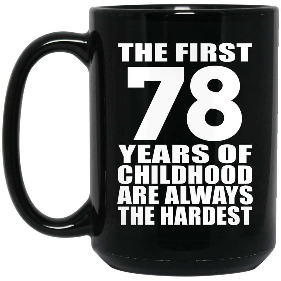 78th Birthday First 78 Years of Childhood Are The Hardest - 15oz Coffee Mug Black