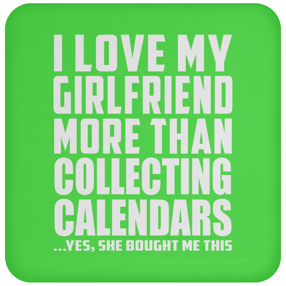 I Love My Girlfriend More Than Collecting Calendars - Drink Coaster