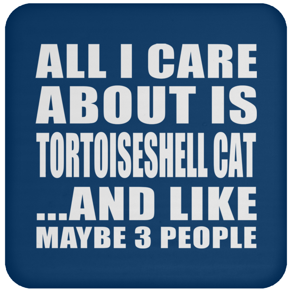 All I Care About Is Tortoiseshell Cat - Drink Coaster