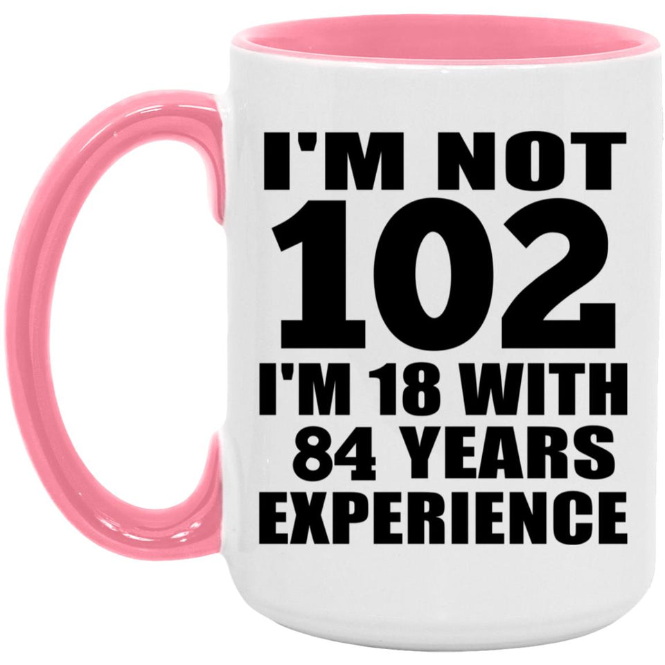 102nd Birthday I'm Not 102 I'm 18 With 84 Years Experience - 15oz Accent Mug Pink