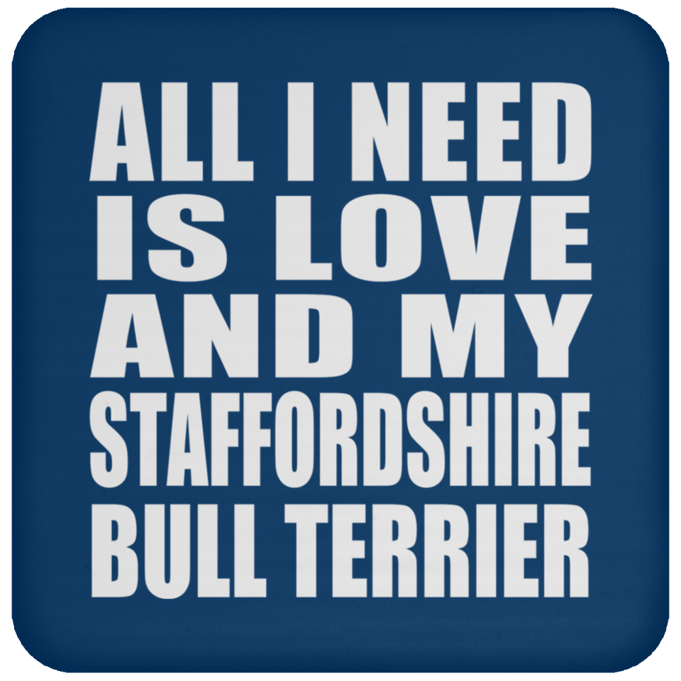 All I Need Is Love And My Staffordshire Bull Terrier - Drink Coaster