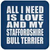 All I Need Is Love And My Staffordshire Bull Terrier - Drink Coaster