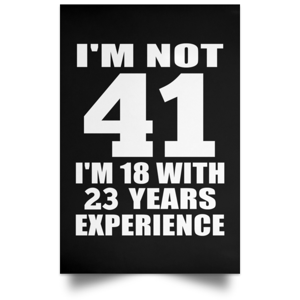 41st Birthday I'm Not 41 I'm 18 With 23 Years Experience - Poster Portrait