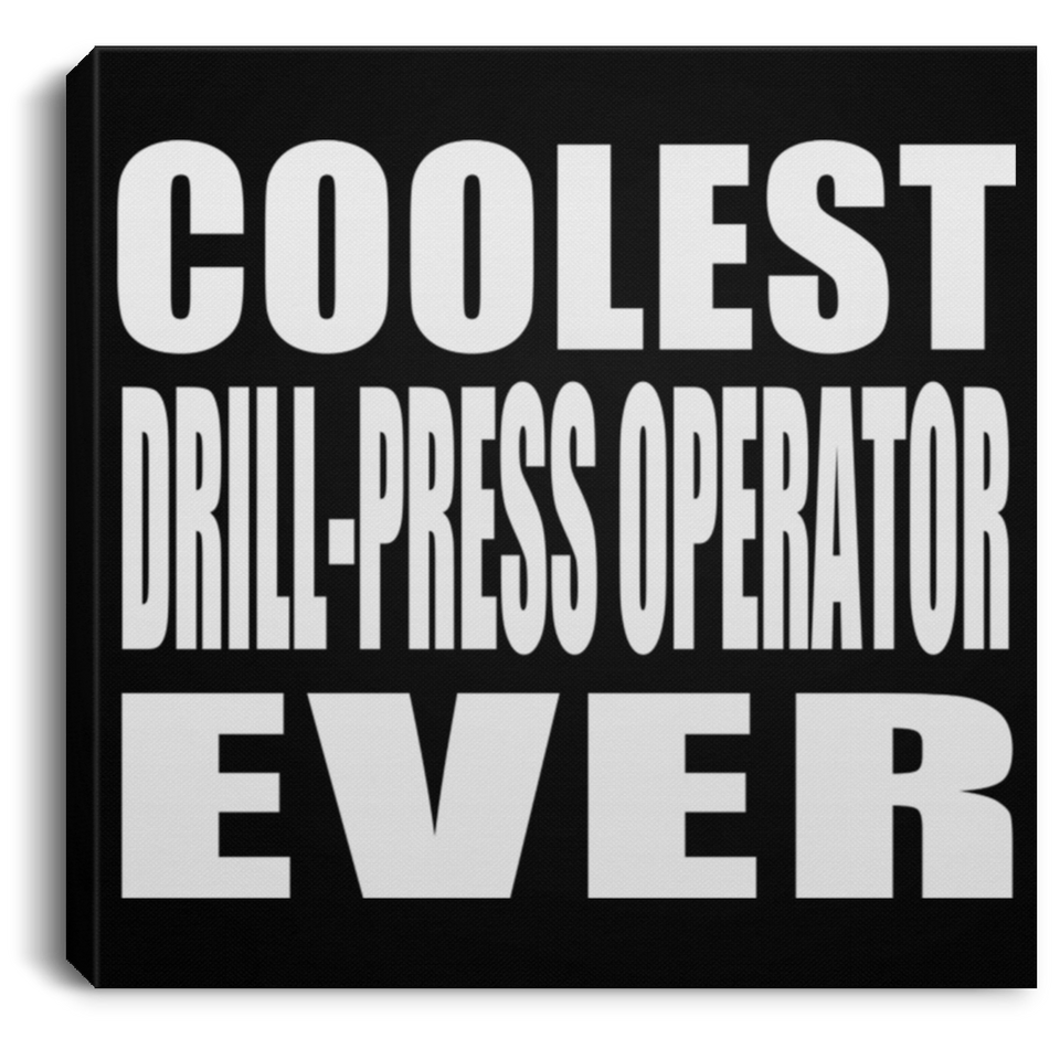 Coolest Drill-Press Operator Ever - Canvas Square