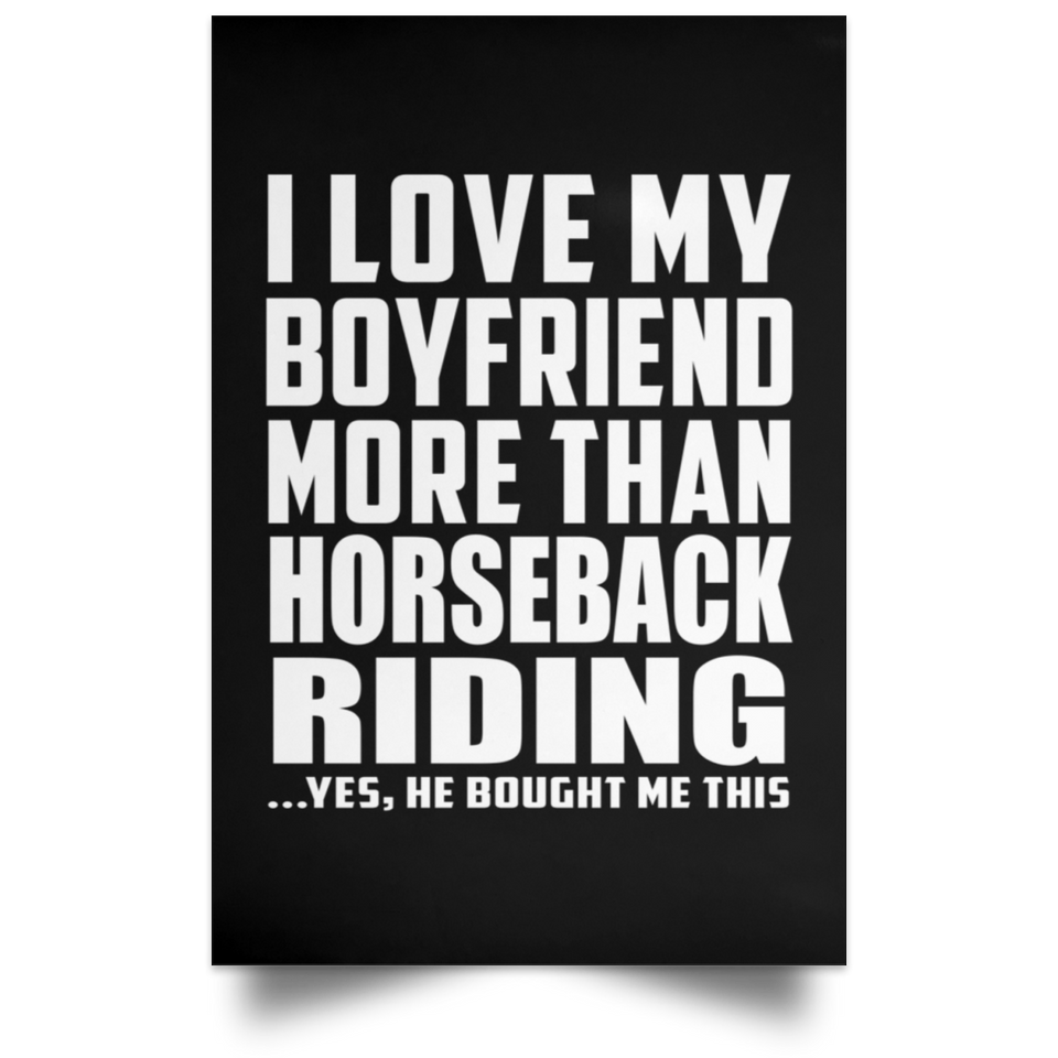 I Love My Boyfriend More Than Horseback Riding - Poster Portrait
