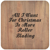All I Want For Christmas Is More Roller Blading - Drink Coaster C