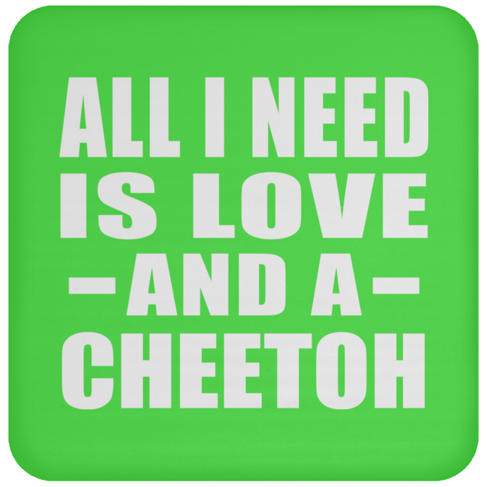All I Need Is Love And A Cheetoh - Drink Coaster