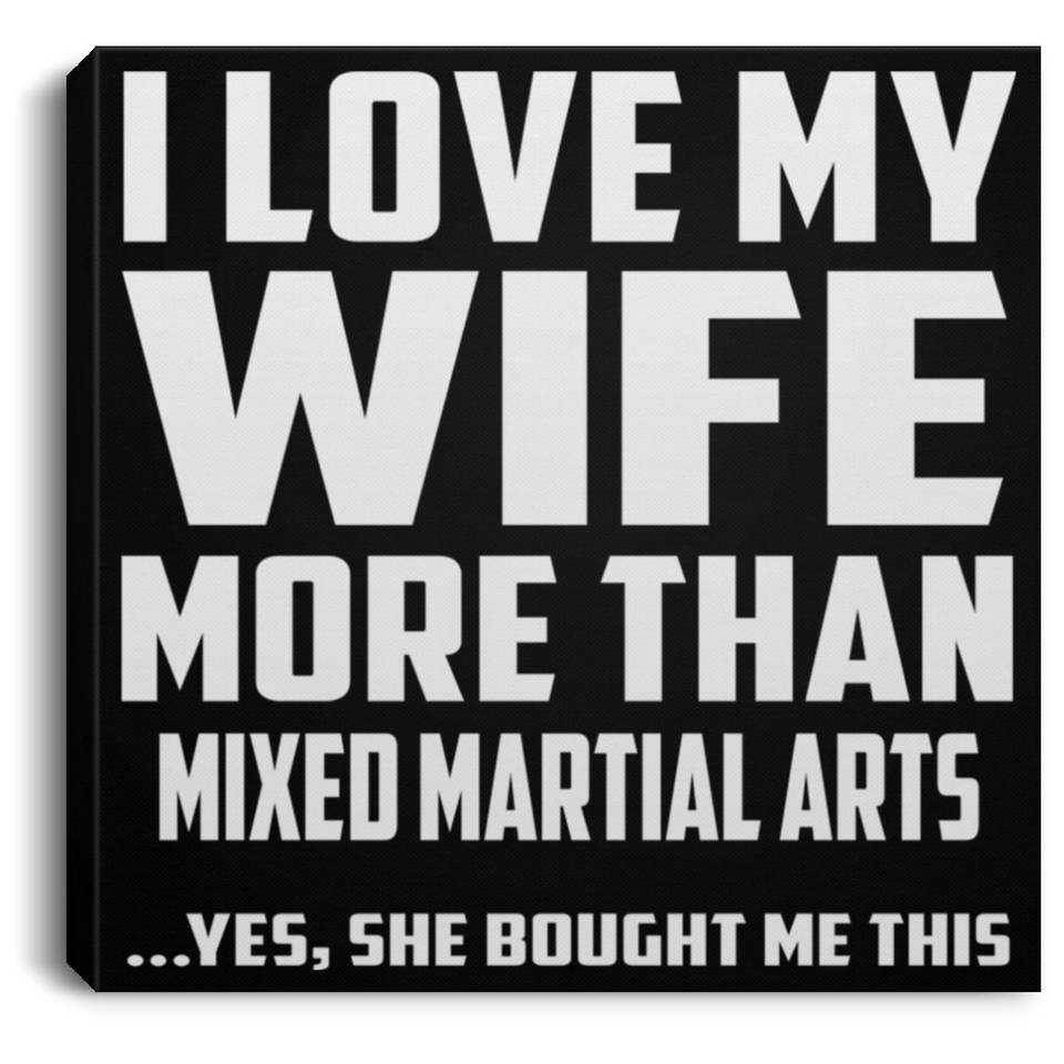 I Love My Wife More Than Mixed Martial Arts - Canvas Square