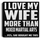 I Love My Wife More Than Mixed Martial Arts - Canvas Square