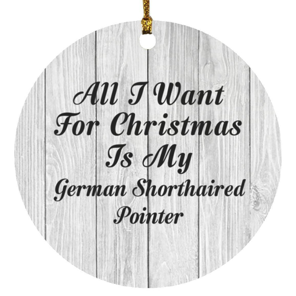 All I Want For Christmas Is My German Shorthaired Pointer - Circle Ornament F