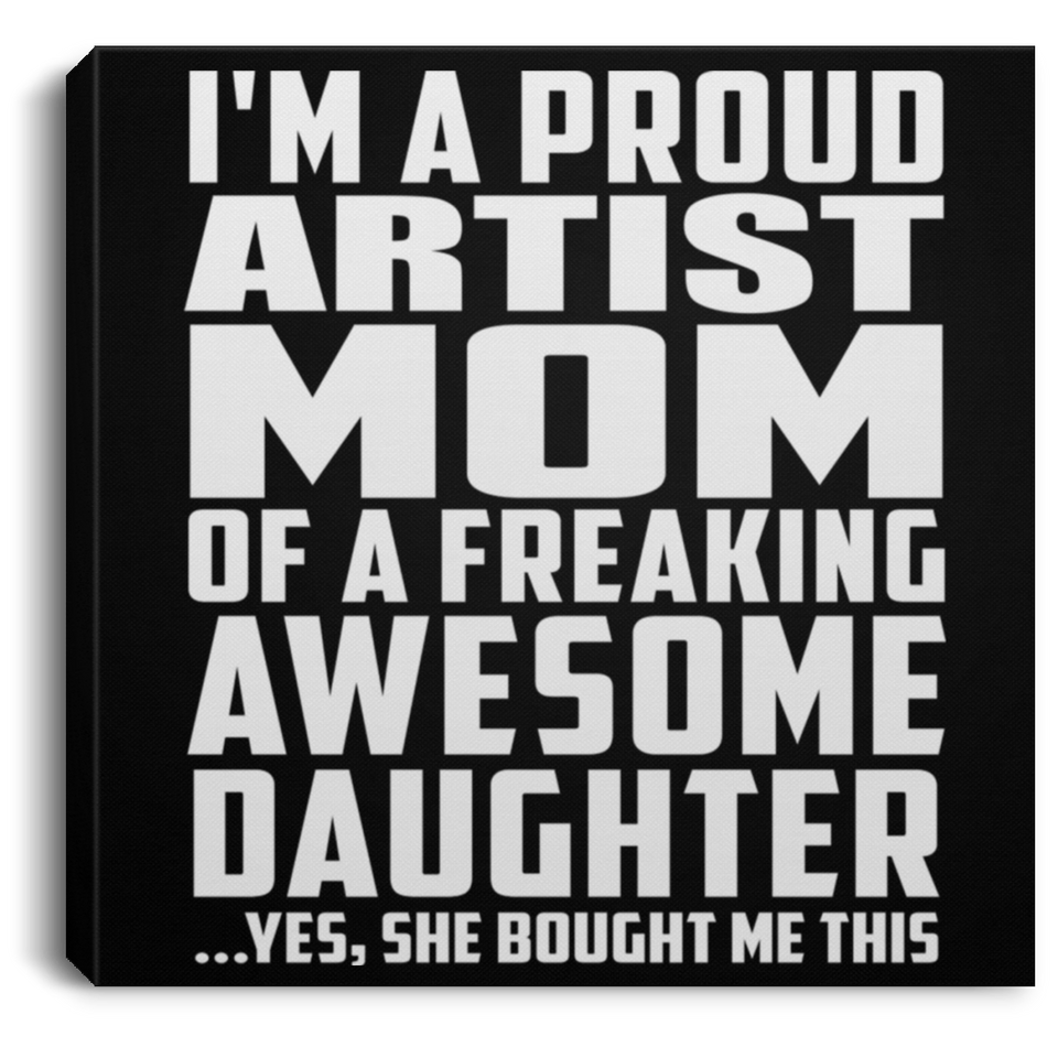 Proud Artist Mom Of Awesome Daughter - Canvas Square