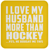 I Love My Husband More Than Hockey - Drink Coaster