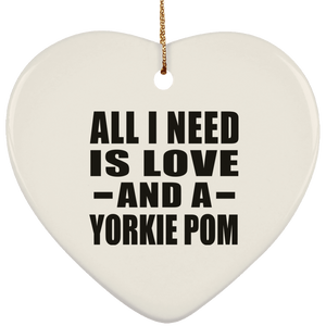 All I Need Is Love And A Yorkie Pom - Heart Ornament
