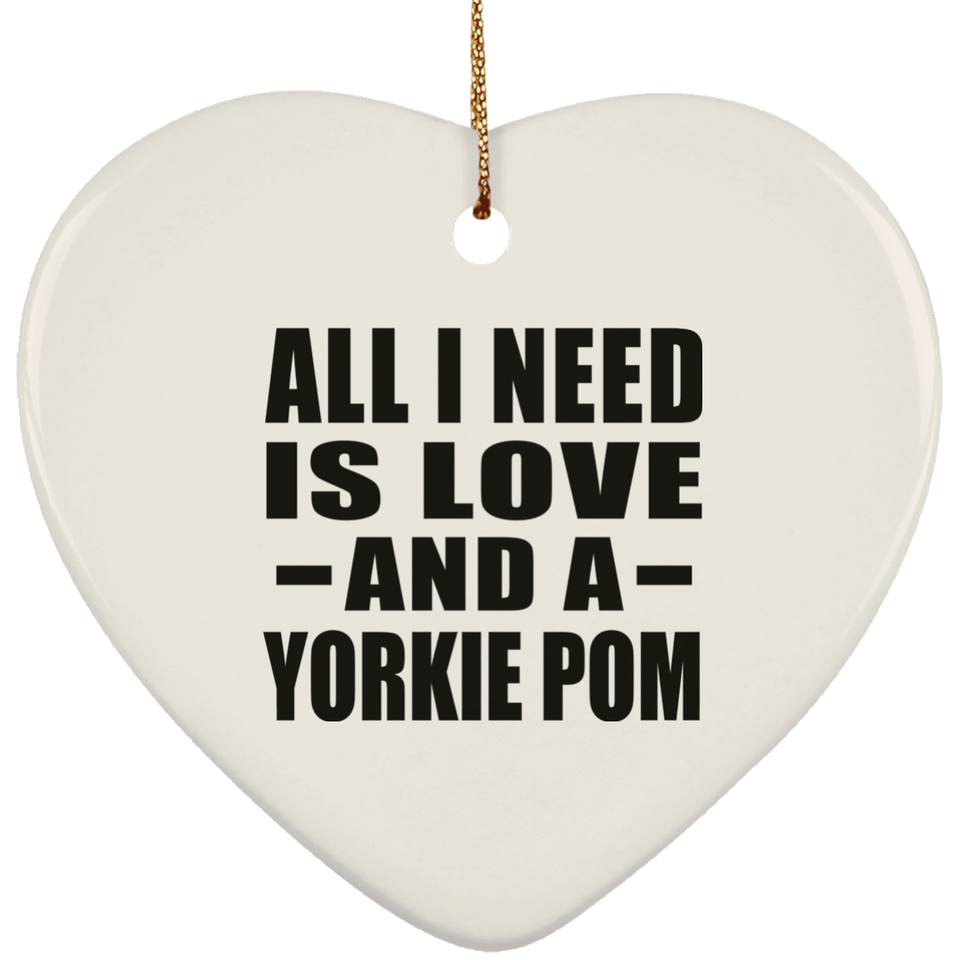 All I Need Is Love And A Yorkie Pom - Heart Ornament