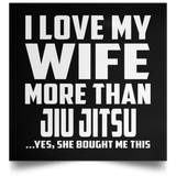 I Love My Wife More Than Jiu Jitsu - Poster Square