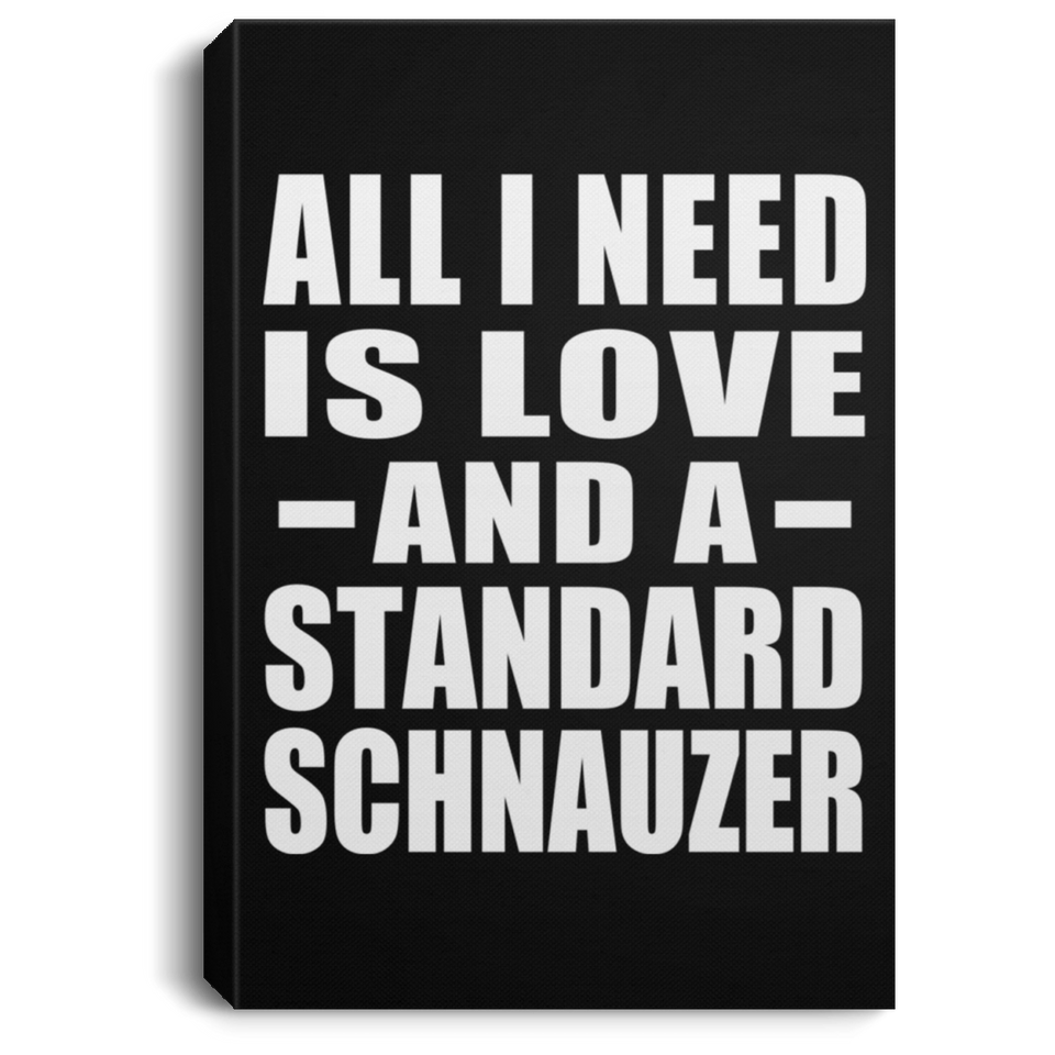 All I Need Is Love And A Standard Schnauzer - Canvas Portrait