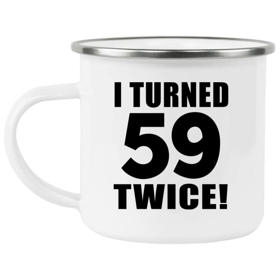 118th Birthday I Turned 59 Twice - 12oz Camping Mug