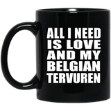All I Need Is Love And My Belgian Tervuren - 11 Oz Coffee Mug Black