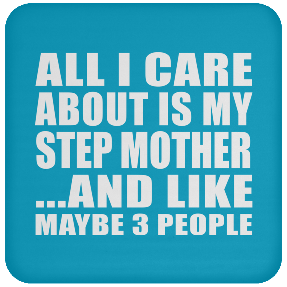 All I Care About Is My Step Mother - Drink Coaster