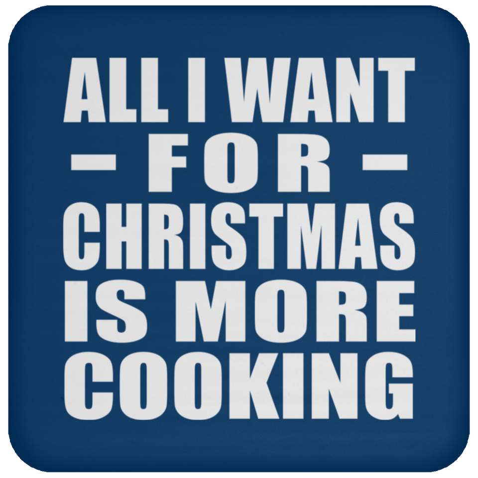 All I Want For Christmas Is More Cooking - Coaster