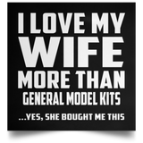 I Love My Wife More Than General Model Kits - Poster Square
