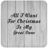 All I Want For Christmas Is My Great Dane - Drink Coaster F