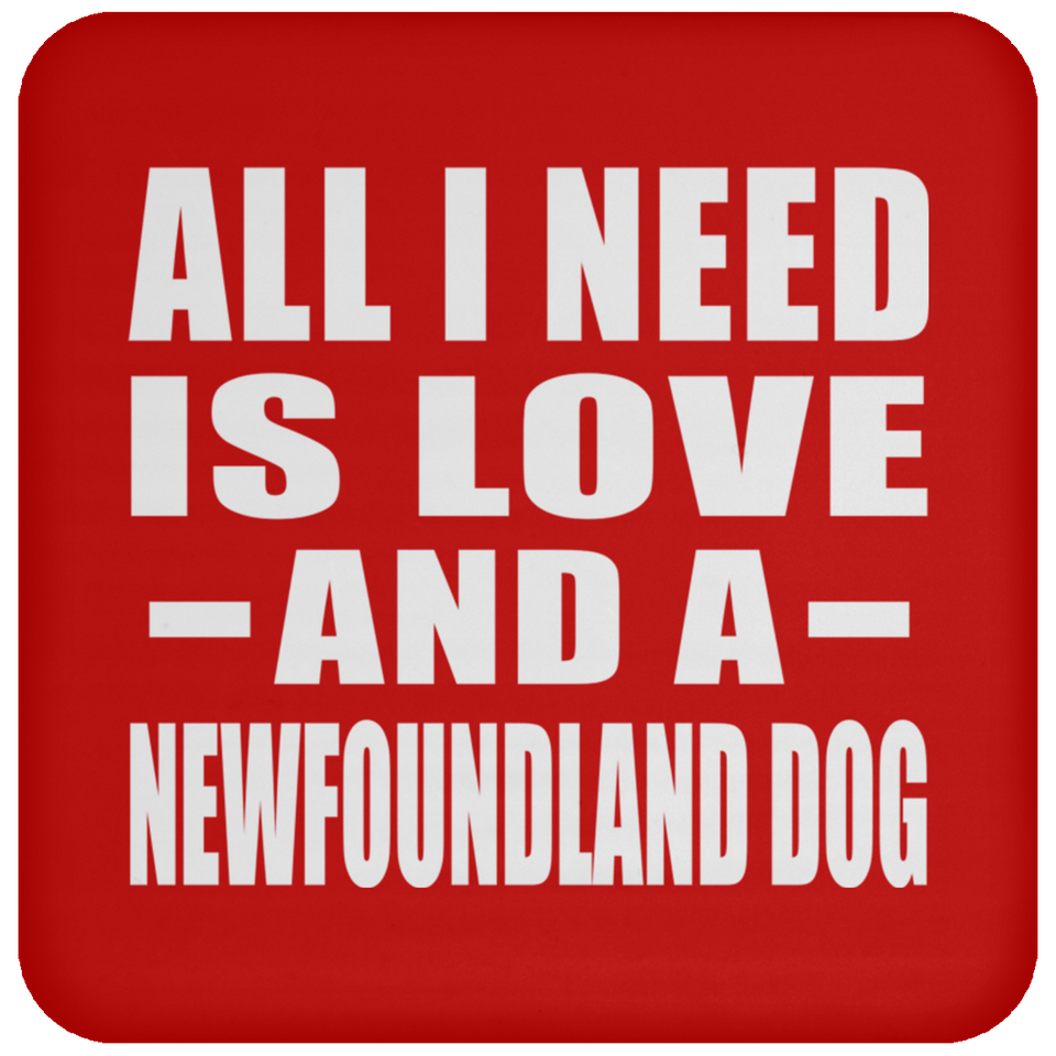 All I Need Is Love And A Newfoundland Dog - Drink Coaster
