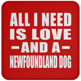 All I Need Is Love And A Newfoundland Dog - Drink Coaster