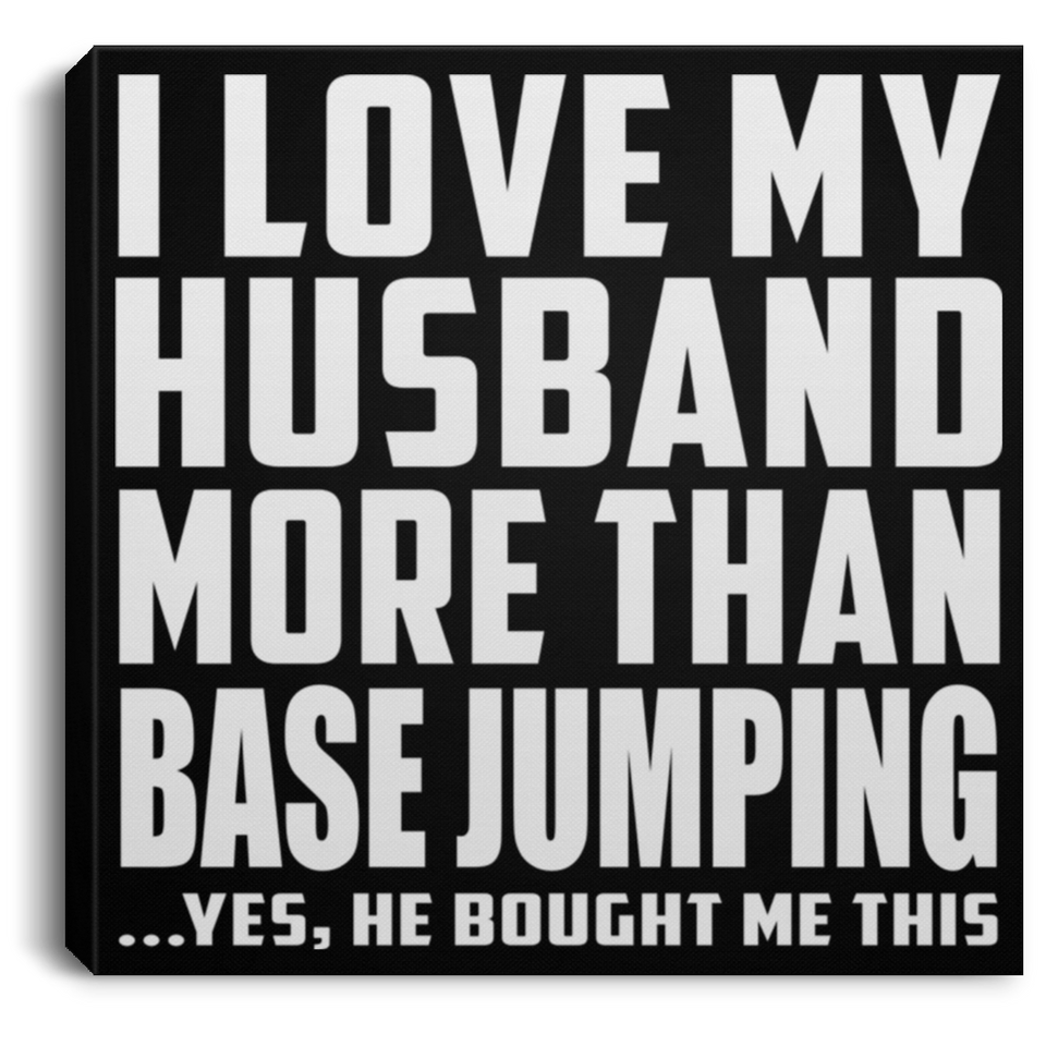 I Love My Husband More Than BASE Jumping - Canvas Square