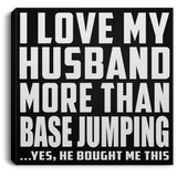 I Love My Husband More Than BASE Jumping - Canvas Square