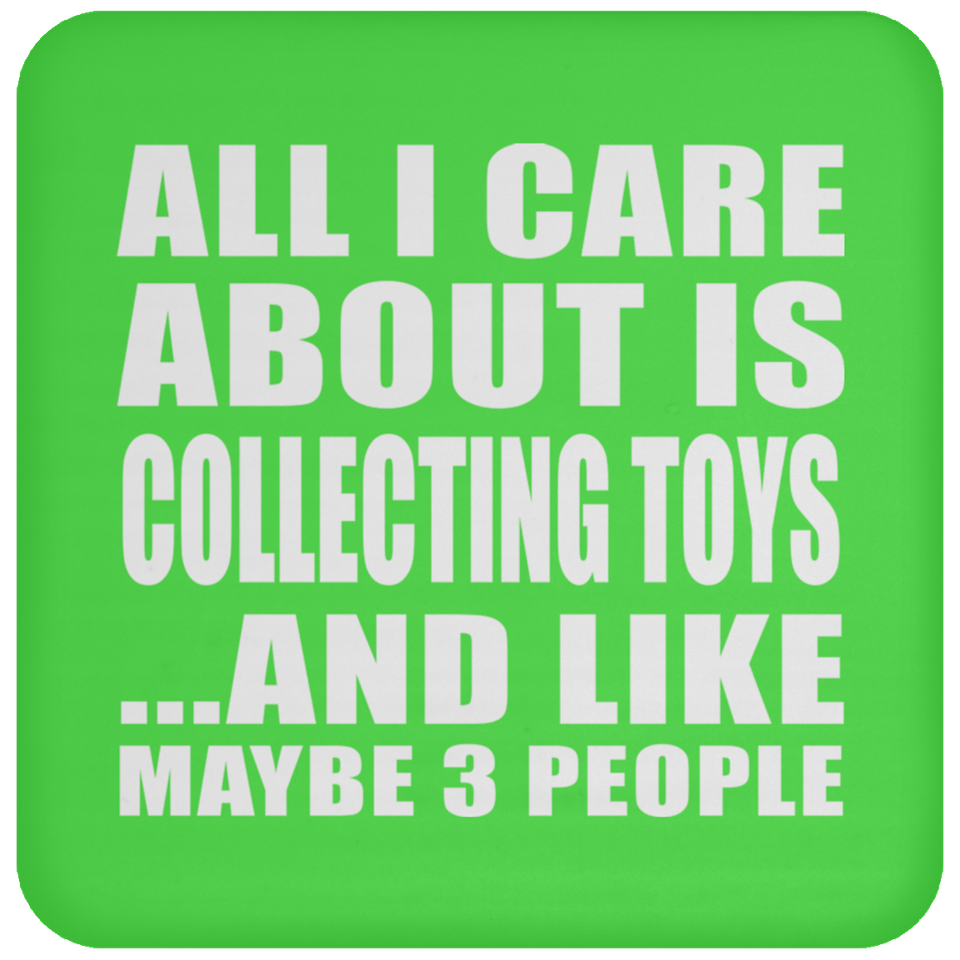 All I Care About Is Collecting Toys - Drink Coaster