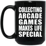 Collecting Arcade Games Makes Life Special - 15oz Coffee Mug Black