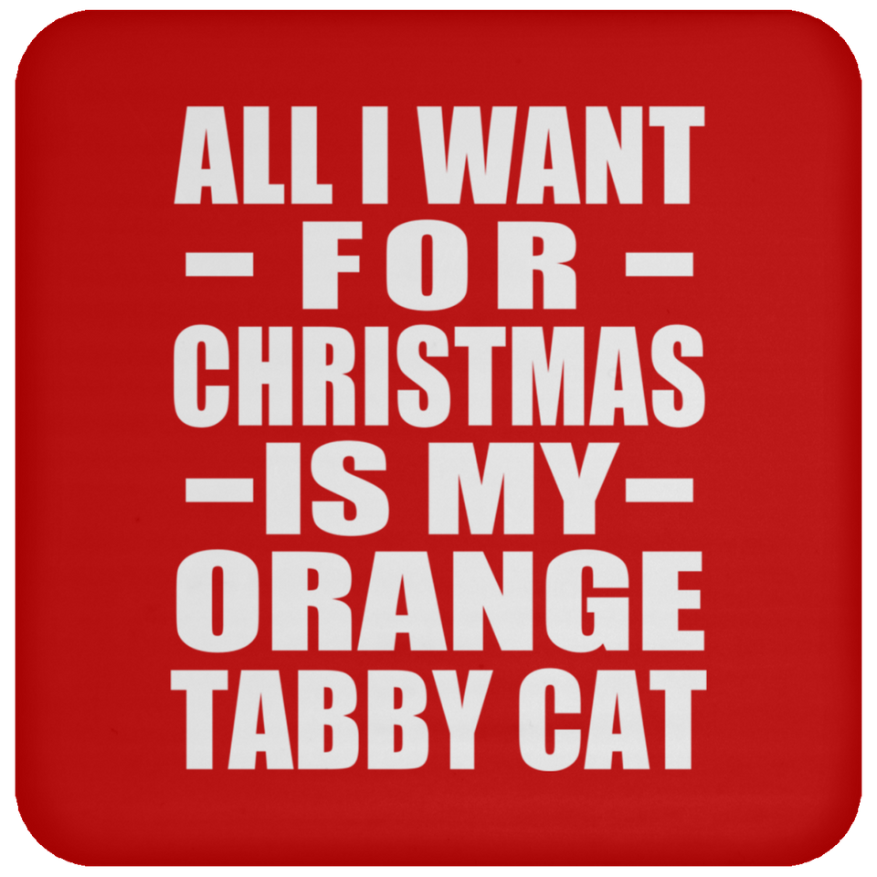 All I Want For Christmas Is My Orange Tabby Cat - Coaster