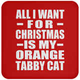 All I Want For Christmas Is My Orange Tabby Cat - Coaster