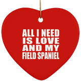 All I Need Is Love And My Field Spaniel - Heart Ornament