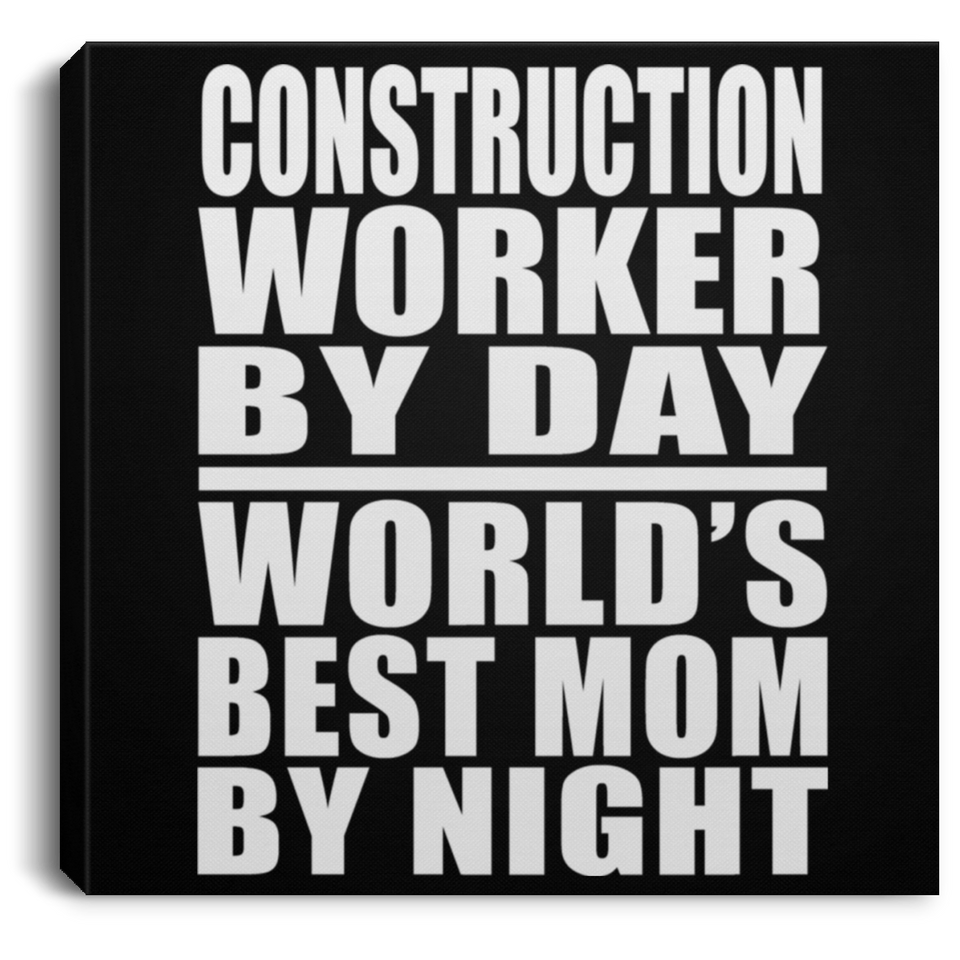 Construction Worker By Day World's Best Mom By Night - Canvas Square
