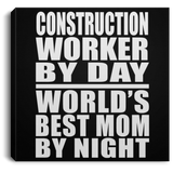 Construction Worker By Day World's Best Mom By Night - Canvas Square