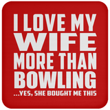 I Love My Wife More Than Bowling - Drink Coaster