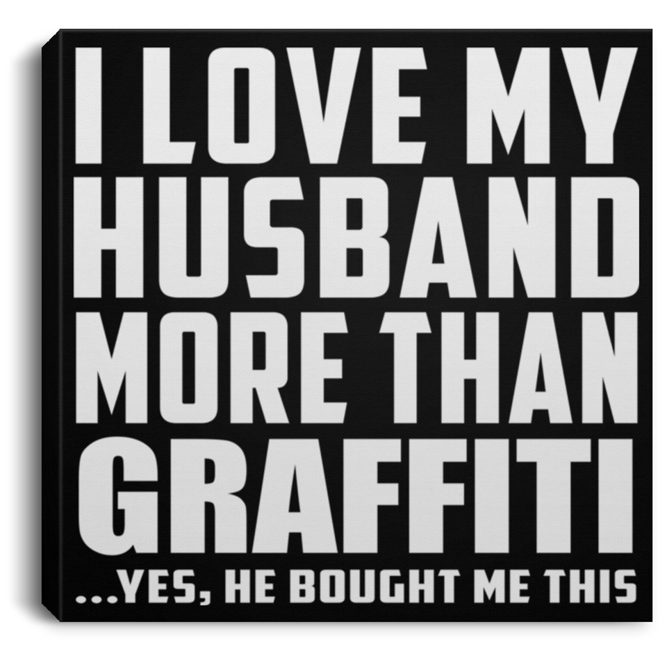 I Love My Husband More Than Graffiti - Canvas Square