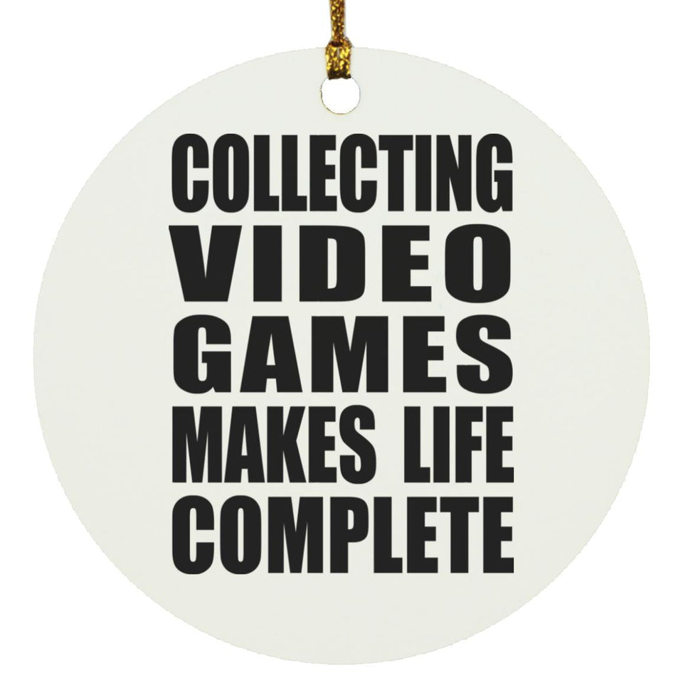 Collecting Video Games Makes Life Complete - Circle Ornament