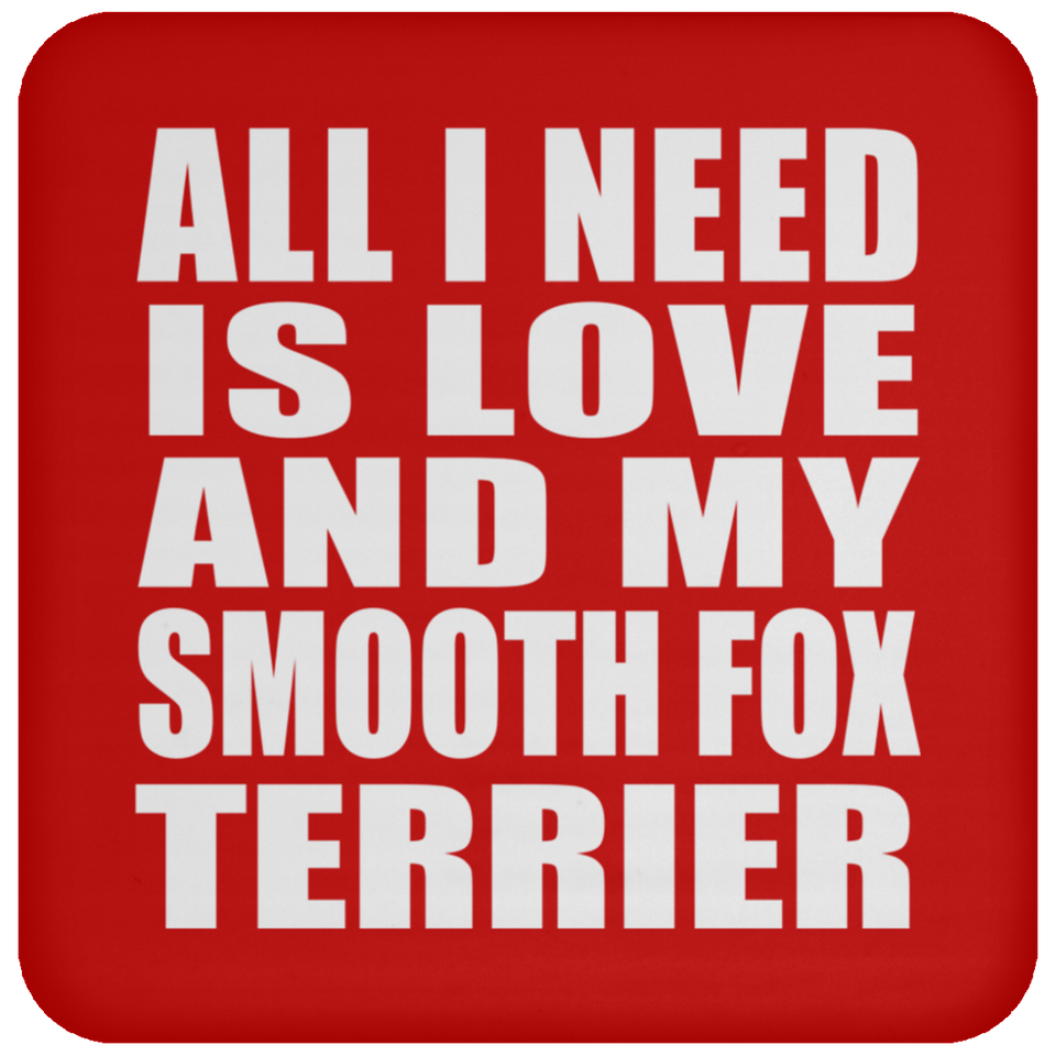 All I Need Is Love And My Smooth Fox Terrier - Drink Coaster