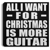 All I Want For Christmas Is More Guitar - Canvas Square