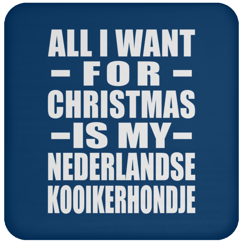 All I Want For Christmas Is My Nederlandse Kooikerhondje - Coaster