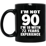 90th Birthday I'm Not 90 I'm 18 With 72 Years Experience - 11oz Coffee Mug Black