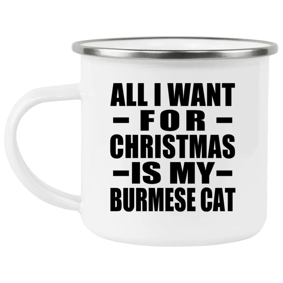 All I Want For Christmas Is My Burmese Cat - 12oz Camping Mug