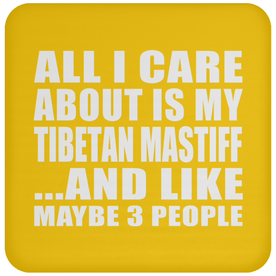 All I Care About Is My Tibetan Mastiff - Drink Coaster