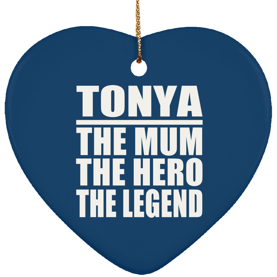 Tonya The Mum The Hero The Legend - Heart Ornament