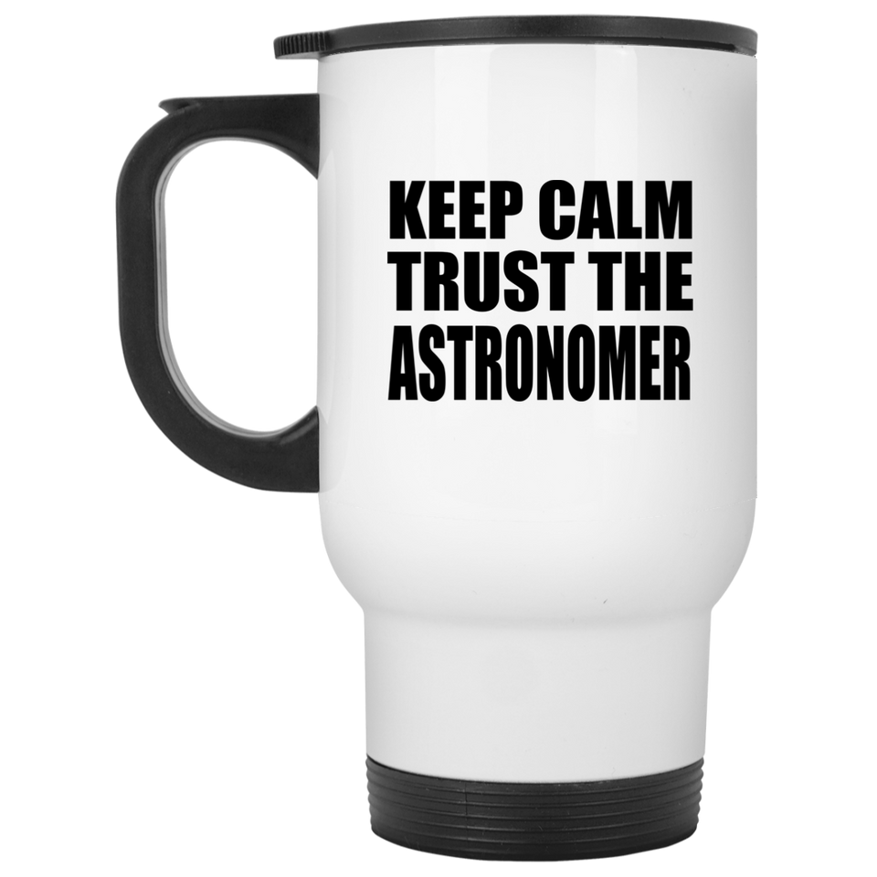 Keep Calm and Trust The Astronomer - White Travel Mug
